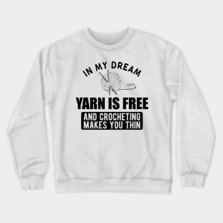 Crochet - In my dream yarn is free and crocheting makes you thin Crewneck Sweatshirt